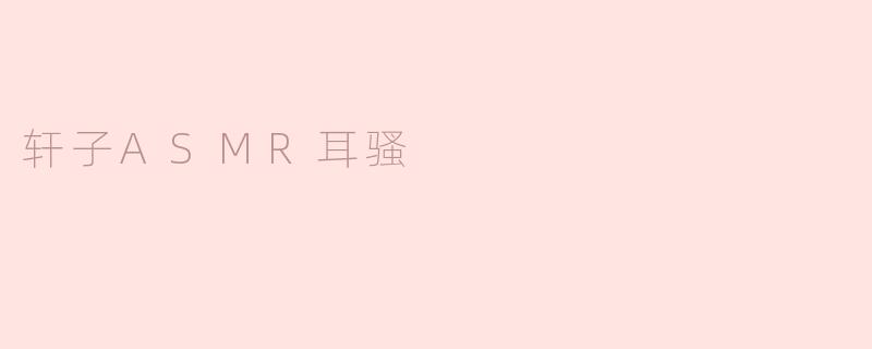 轩子ASMR耳骚