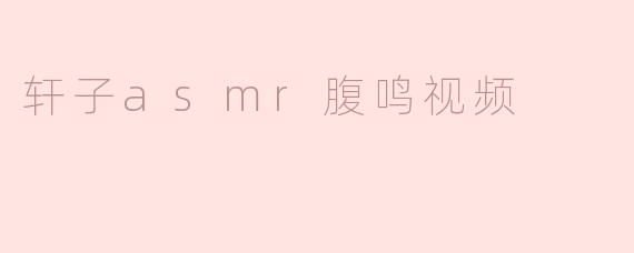 轩子asmr腹鸣视频