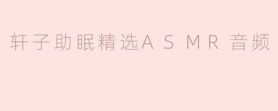 轩子助眠精选ASMR音频