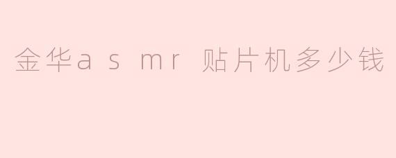金华asmr贴片机多少钱