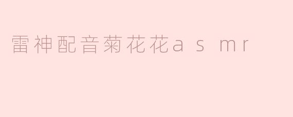 雷神配音菊花花asmr