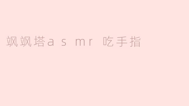 飒飒塔asmr吃手指