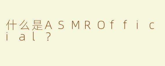 什么是ASMROfficial？