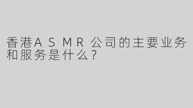 香港ASMR公司的主要业务和服务是什么？