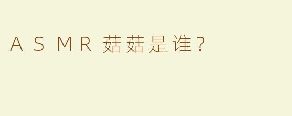 ASMR菇菇是谁？