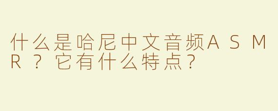 什么是哈尼中文音频ASMR？它有什么特点？