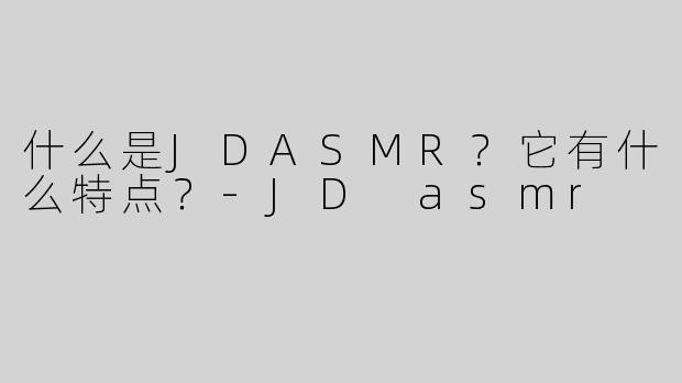 什么是JDASMR？它有什么特点？