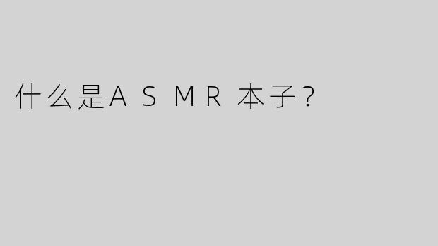 什么是ASMR本子？