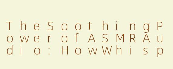 TheSoothingPowerofASMRAudio:HowWhisperedEnglishCanRelaxYourMind
