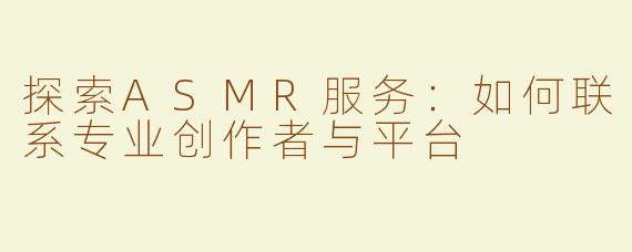 探索ASMR服务：如何联系专业创作者与平台