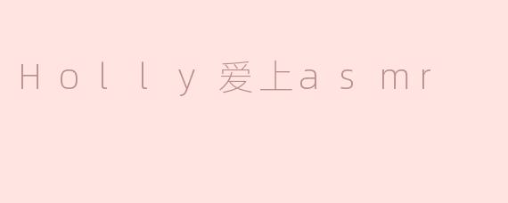 Holly爱上asmr