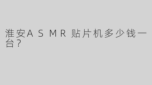 淮安ASMR贴片机多少钱一台？