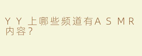 YY上哪些频道有ASMR内容？