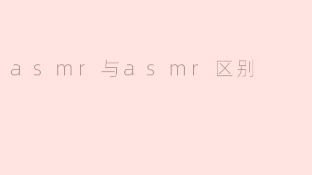 asmr与asmr区别