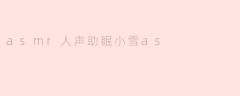 asmr人声助眠小雪as