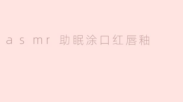 asmr助眠涂口红唇釉