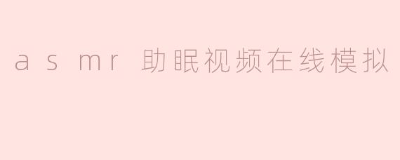 asmr助眠视频在线模拟