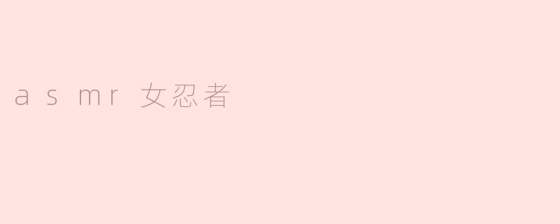 asmr女忍者