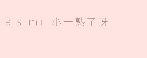 asmr小一熟了呀