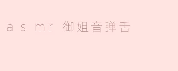 asmr御姐音弹舌