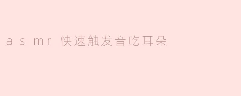 asmr快速触发音吃耳朵