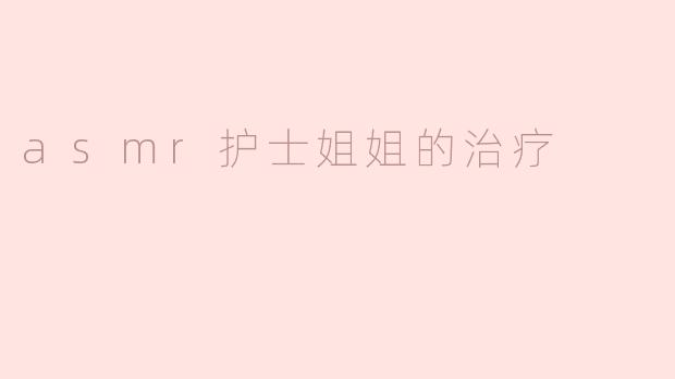 asmr护士姐姐的治疗