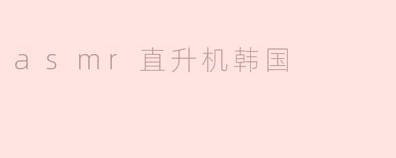 asmr直升机韩国