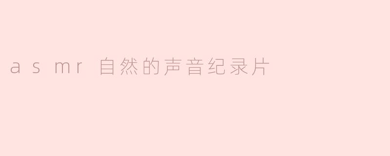 asmr自然的声音纪录片