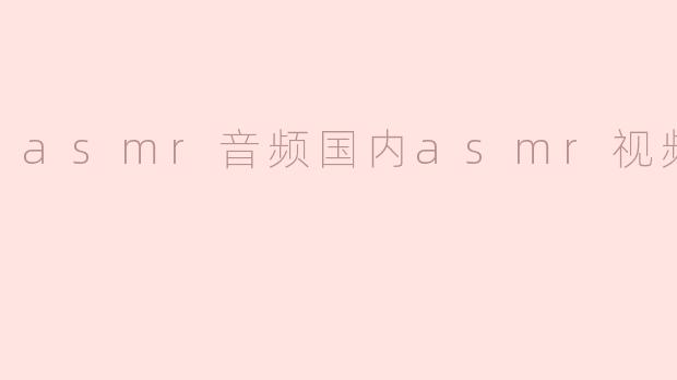 asmr音频国内asmr视频