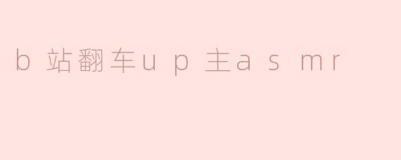 b站翻车up主asmr