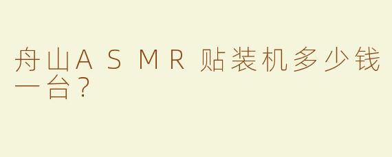 舟山ASMR贴装机多少钱一台？