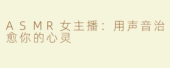 ASMR女主播：用声音治愈你的心灵