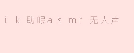ik助眠asmr无人声