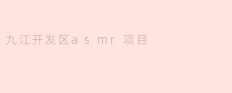 九江开发区asmr项目