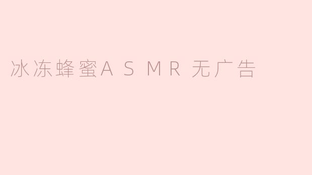 冰冻蜂蜜ASMR无广告