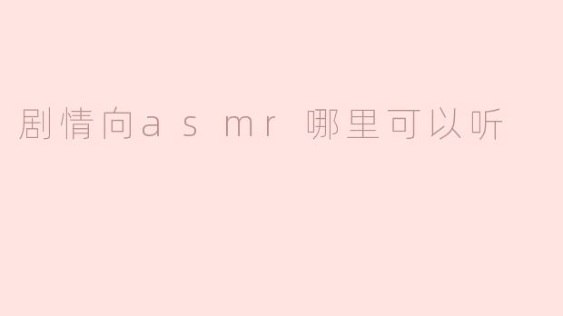 剧情向asmr哪里可以听