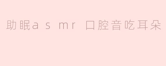 助眠asmr口腔音吃耳朵