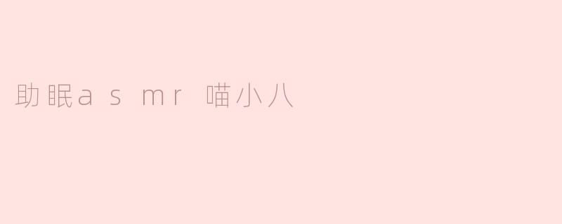 助眠asmr喵小八