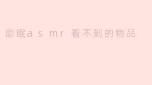 助眠asmr看不到的物品