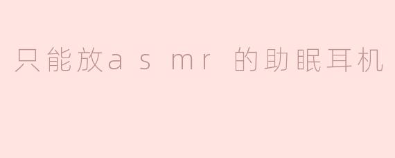 只能放asmr的助眠耳机