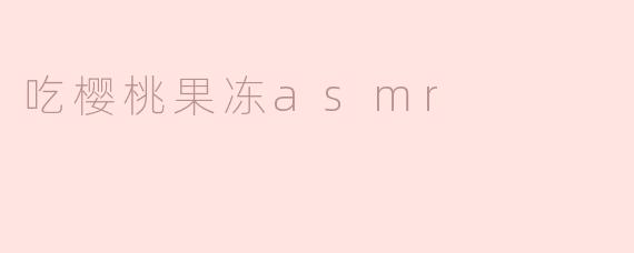 《樱桃果冻ASMR：甜蜜咀嚼声的治愈时刻》