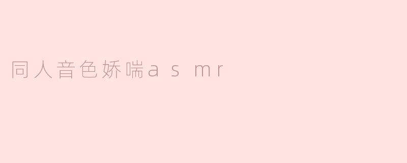同人音色娇喘asmr