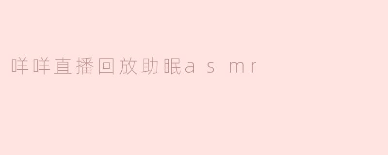 咩咩直播回放助眠asmr
