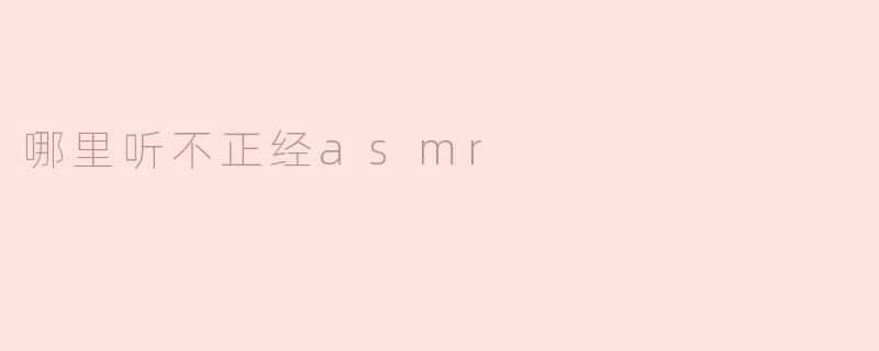 哪里听不正经asmr