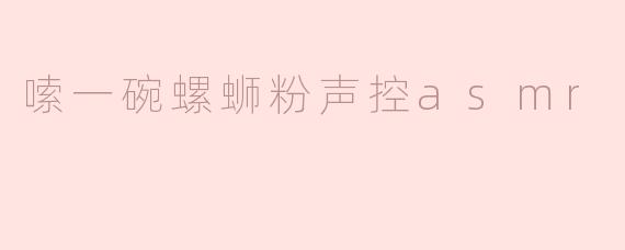 嗦一碗螺蛳粉声控asmr