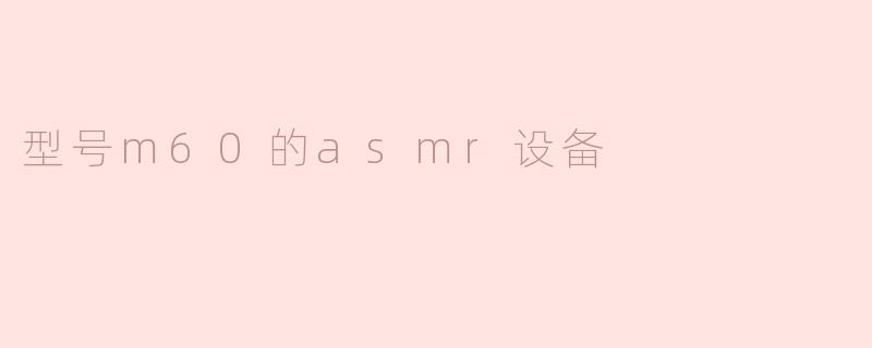 型号m60的asmr设备