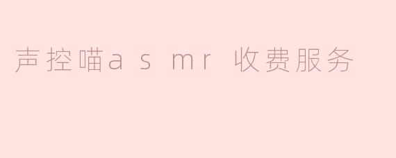 声控喵asmr收费服务