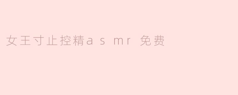 女王寸止控精asmr免费