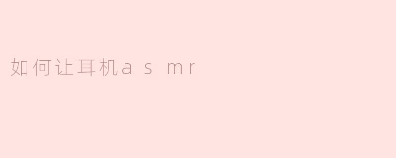 如何让耳机asmr