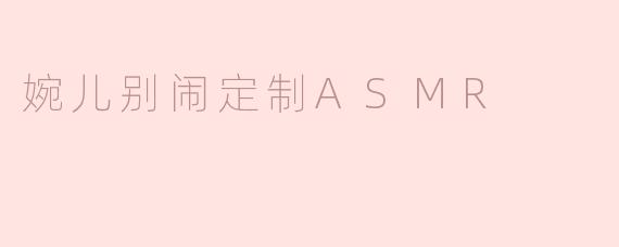 婉儿别闹定制ASMR